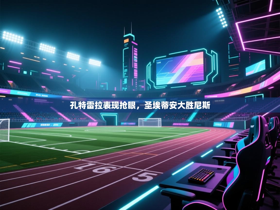 孔特雷拉表现抢眼，圣埃蒂安大胜尼斯  第2张