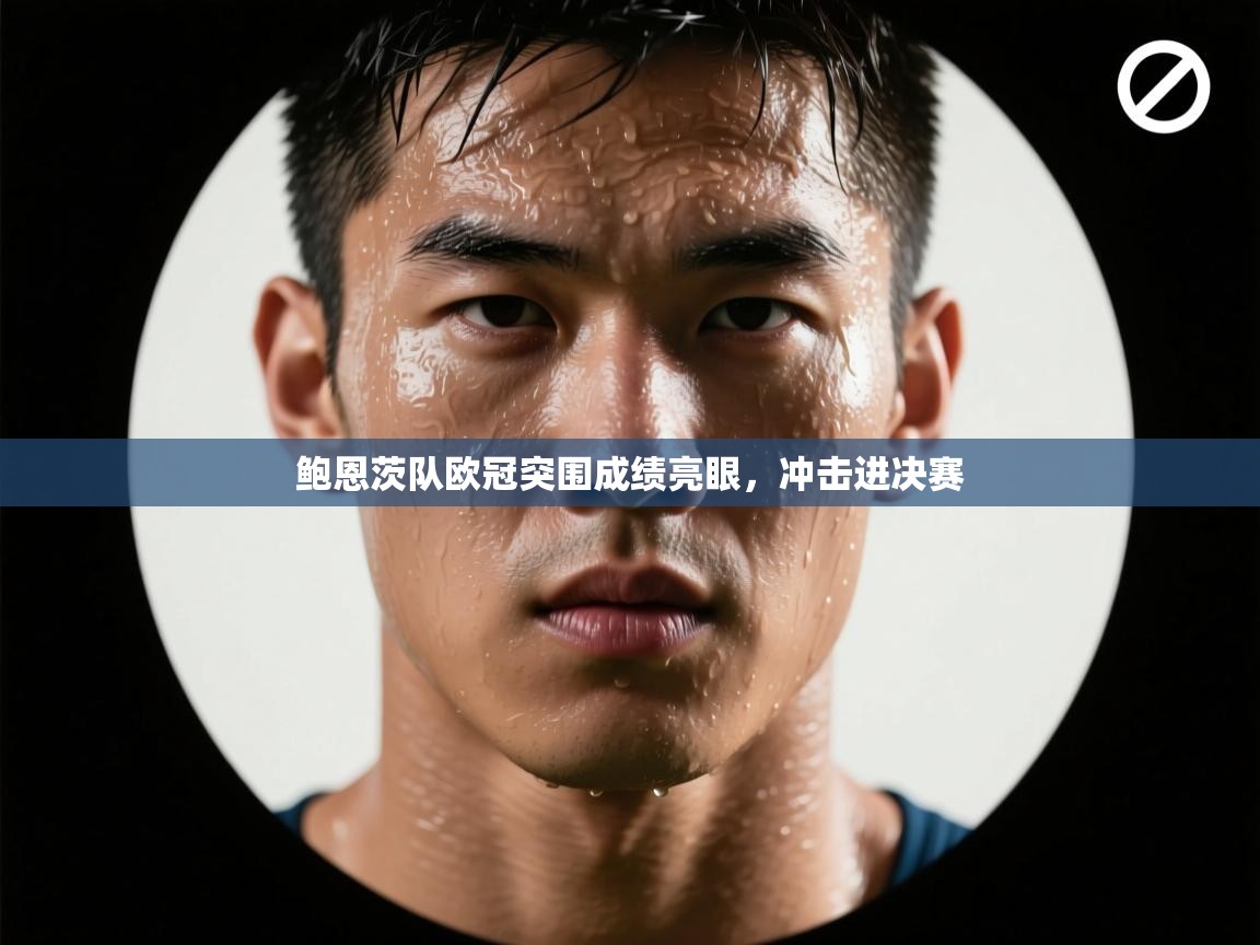鲍恩茨队欧冠突围成绩亮眼，冲击进决赛  第1张