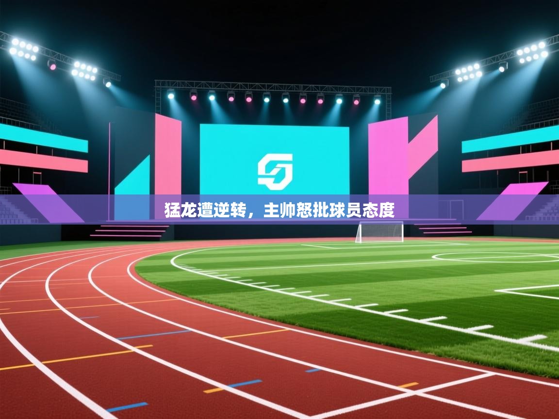 猛龙遭逆转，主帅怒批球员态度  第1张