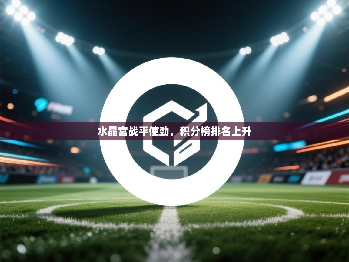 水晶宫战平使劲，积分榜排名上升  第2张